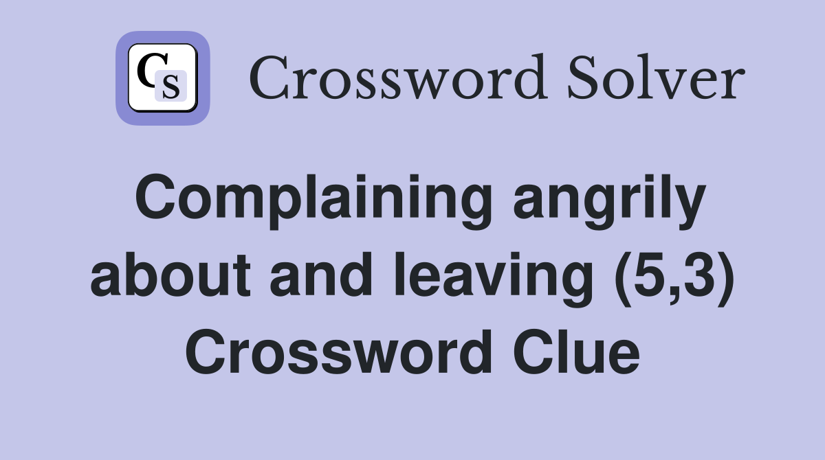 Complaining angrily about and leaving (5,3) Crossword Clue