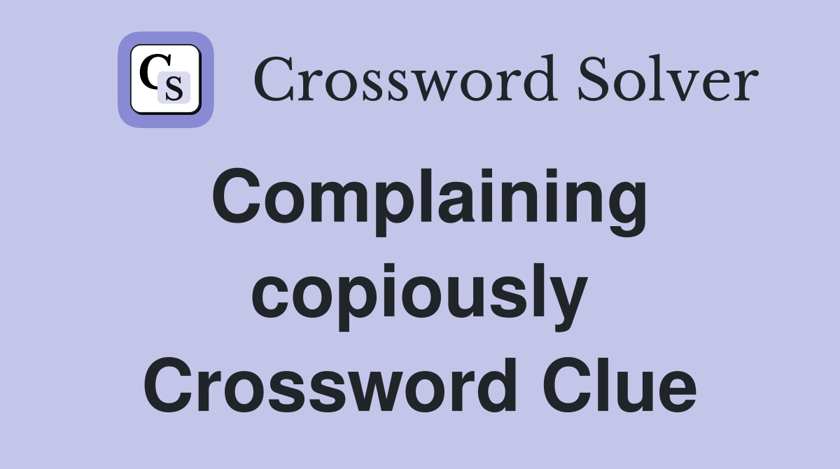 Complaining copiously Crossword Clue