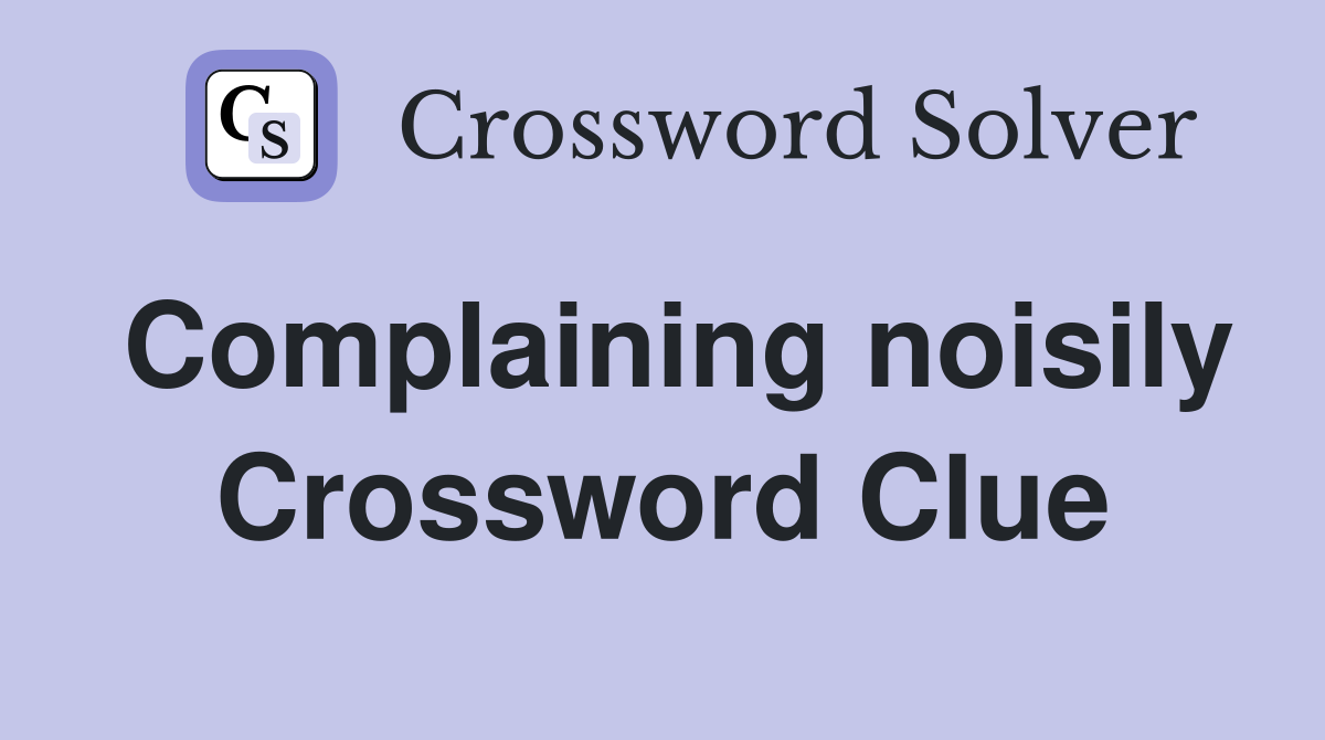 Complaining noisily Crossword Clue