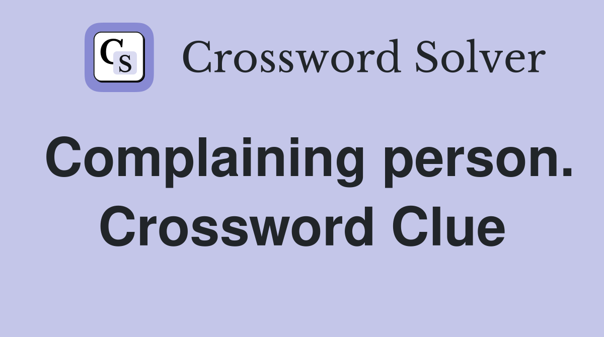 Complaining person. Crossword Clue