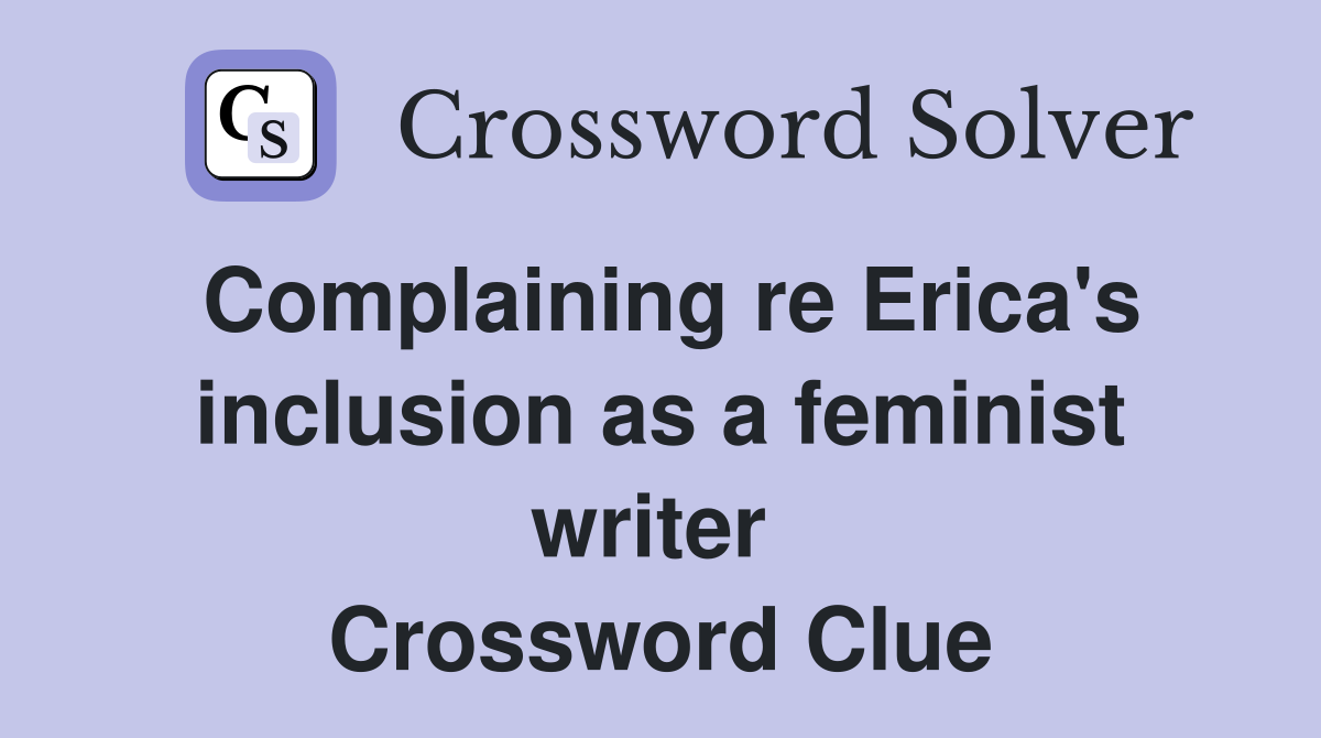 Complaining re Erica's inclusion as a feminist writer  Crossword Clue