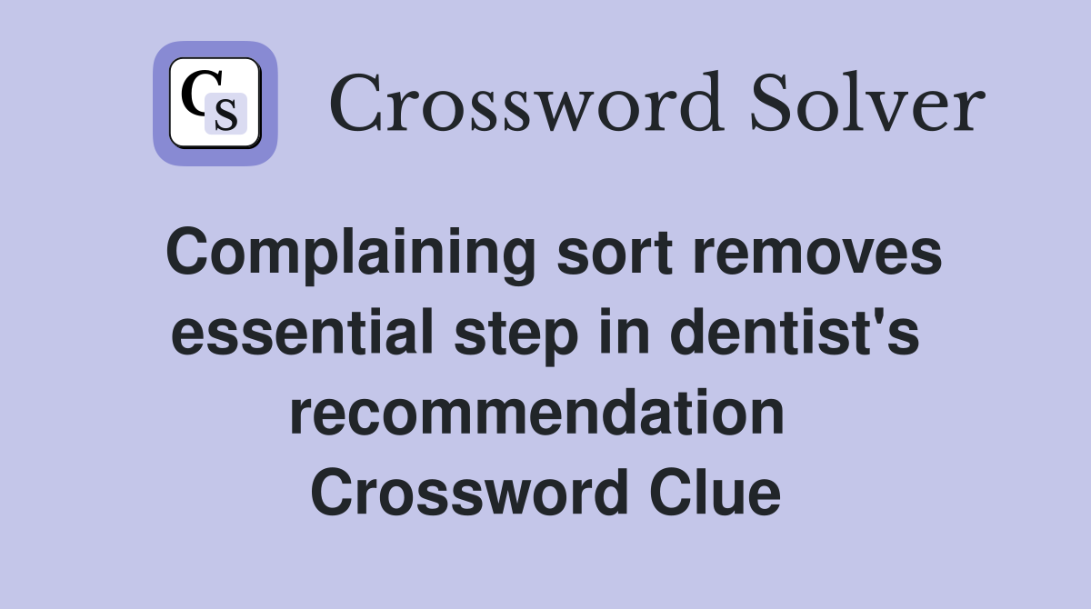 Complaining sort removes essential step in dentist's recommendation  Crossword Clue