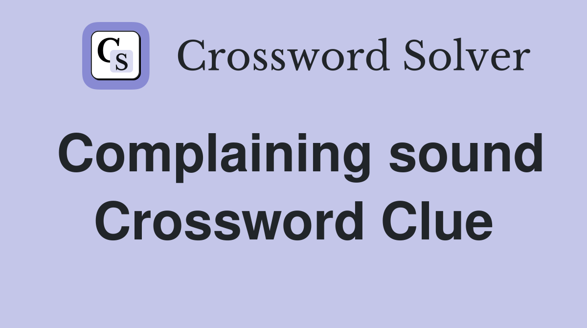 Complaining sound Crossword Clue