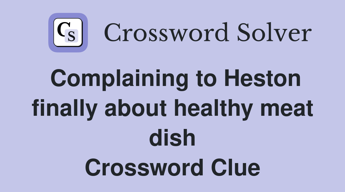 Complaining to Heston finally about healthy meat dish Crossword Clue