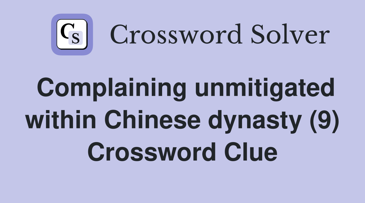 Complaining unmitigated within Chinese dynasty (9) Crossword Clue