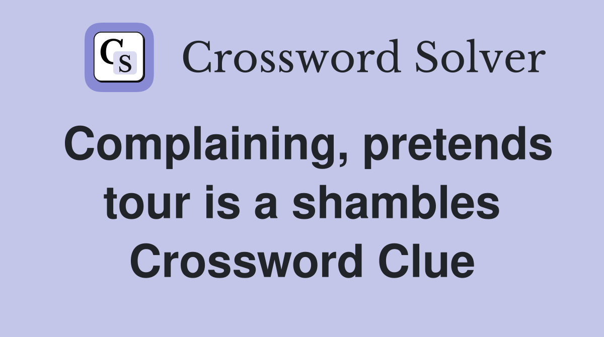 Complaining, pretends tour is a shambles Crossword Clue