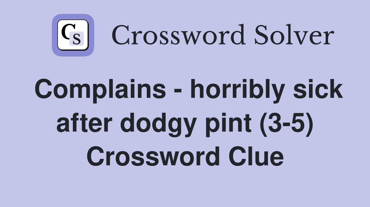 Complains - horribly sick after dodgy pint (3-5) Crossword Clue
