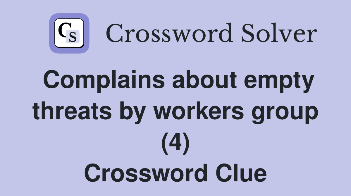 Complains about empty threats by workers group (4) Crossword Clue