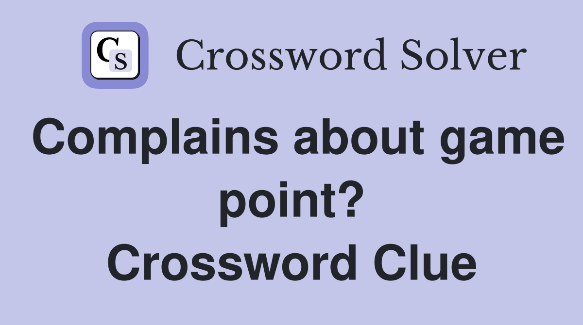 Complains about game point? Crossword Clue