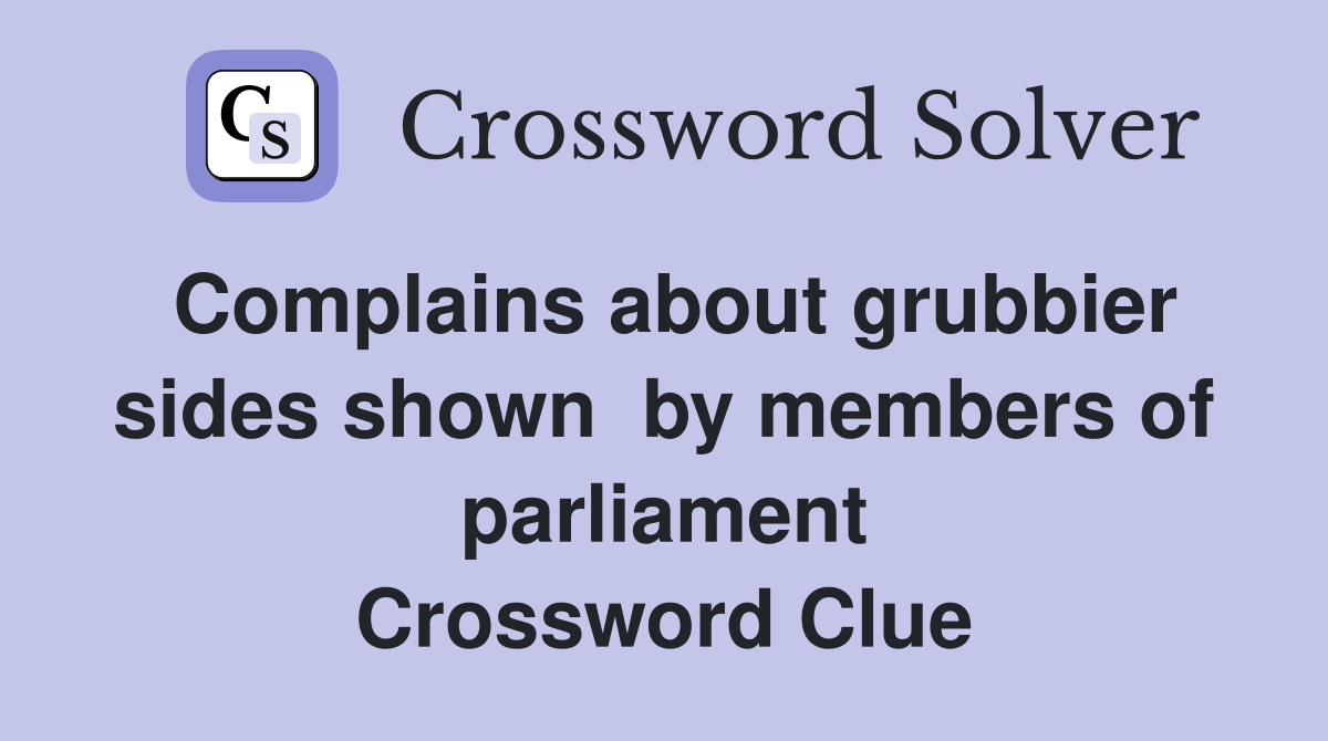 Complains about grubbier sides shown  by members of parliament Crossword Clue