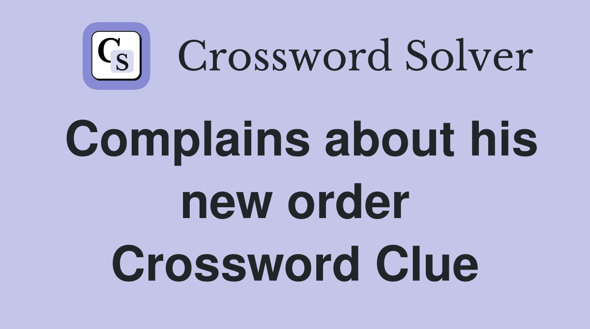 Complains about his new order Crossword Clue