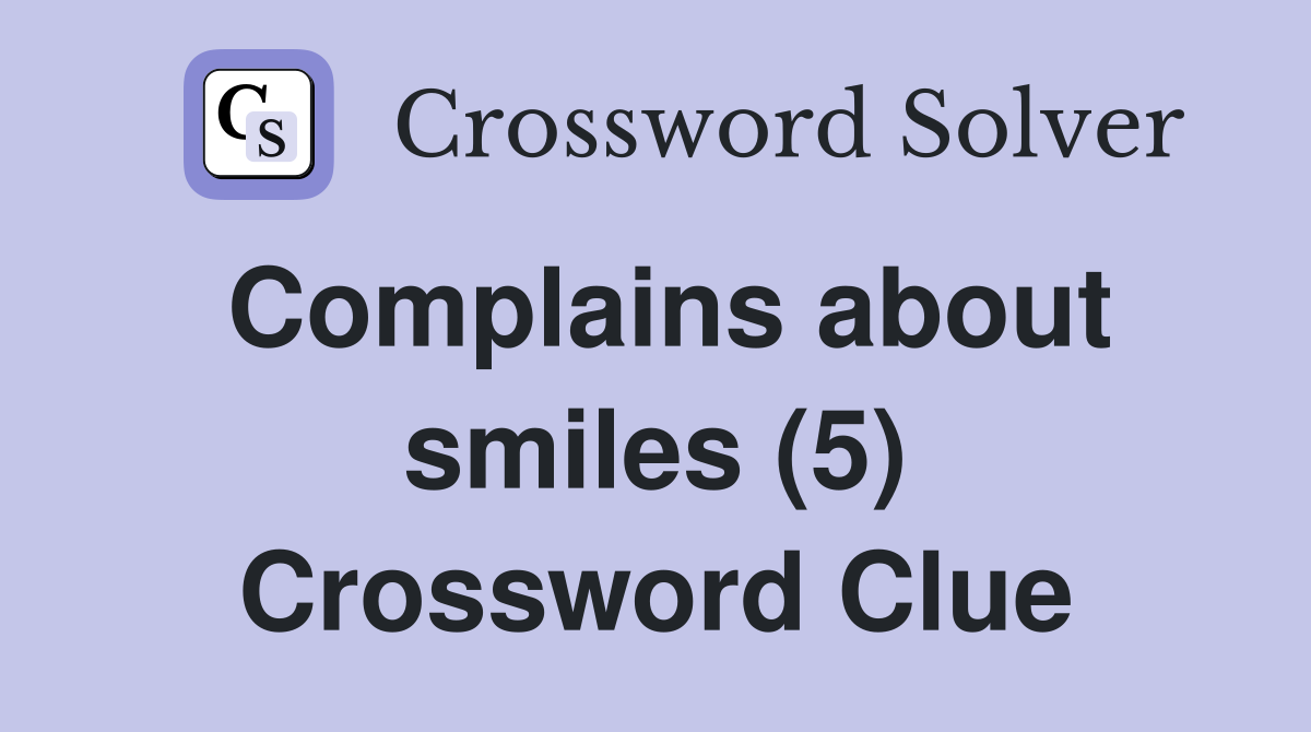 Complains about smiles (5) Crossword Clue