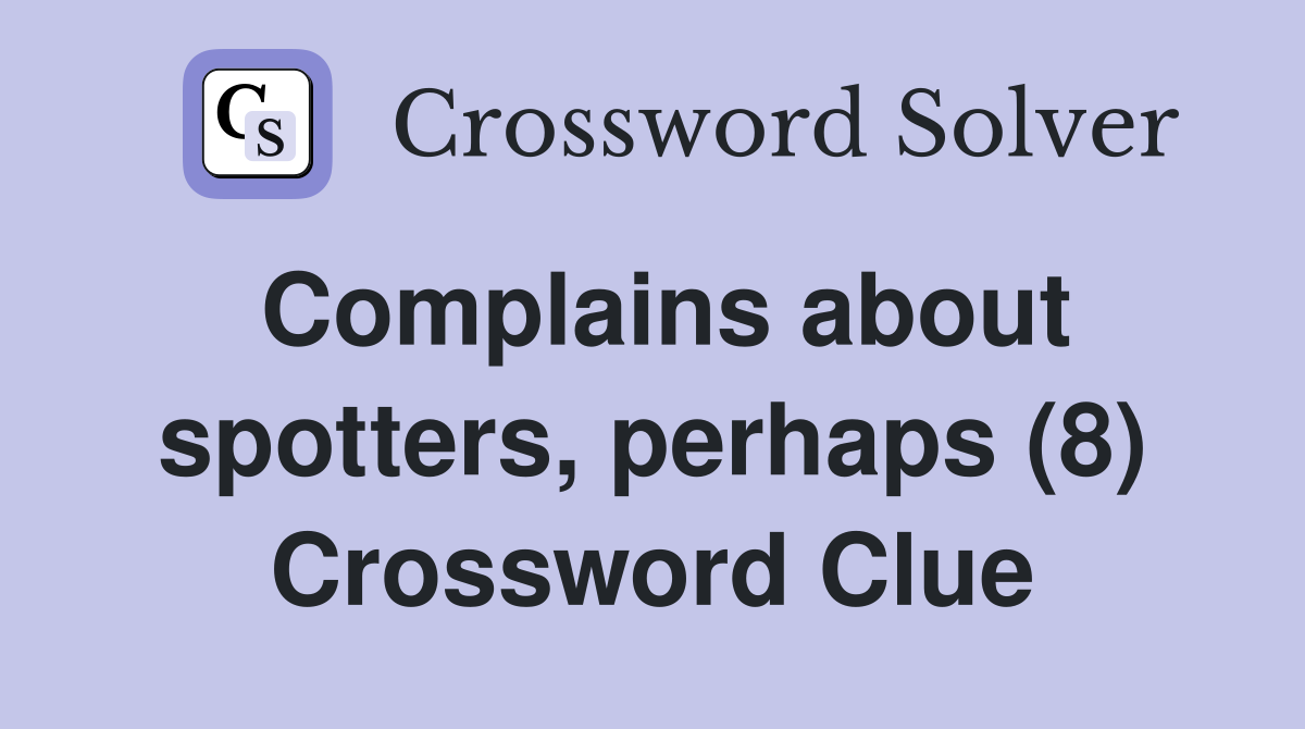 Complains about spotters, perhaps (8) Crossword Clue