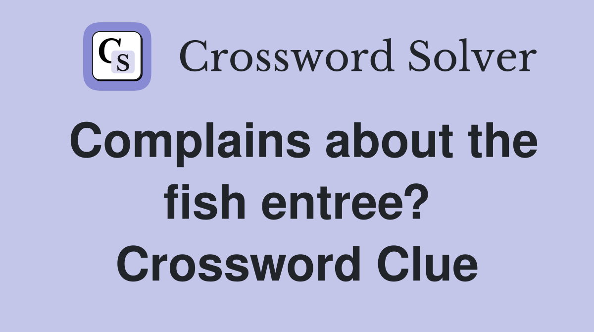 Complains about the fish entree? Crossword Clue