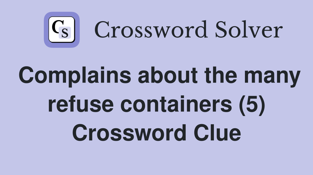 Complains about the many refuse containers (5) Crossword Clue