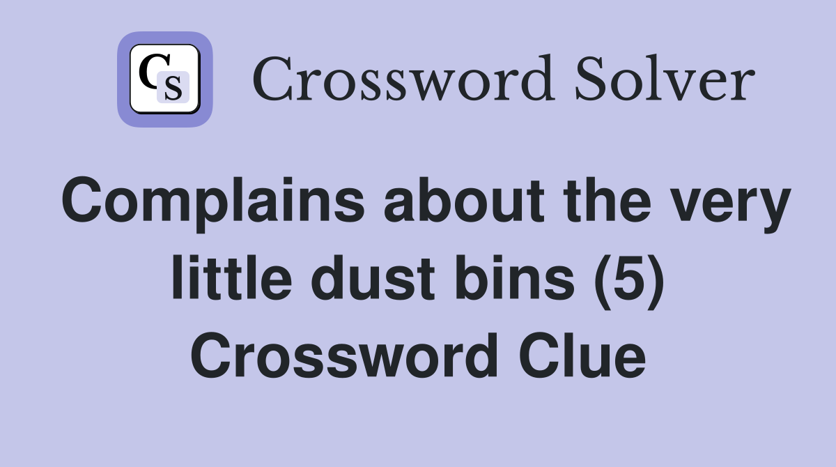 Complains about the very little dust bins (5) Crossword Clue