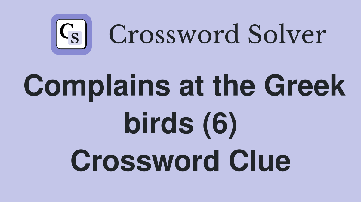Complains at the Greek birds (6) Crossword Clue