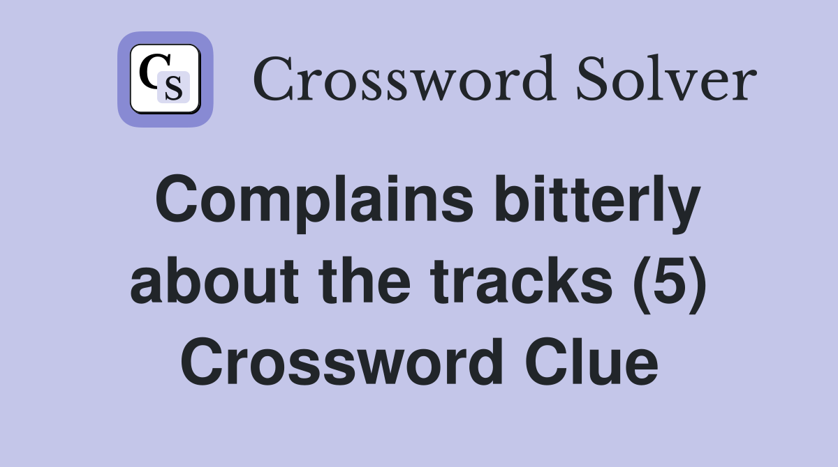Complains bitterly about the tracks (5) Crossword Clue