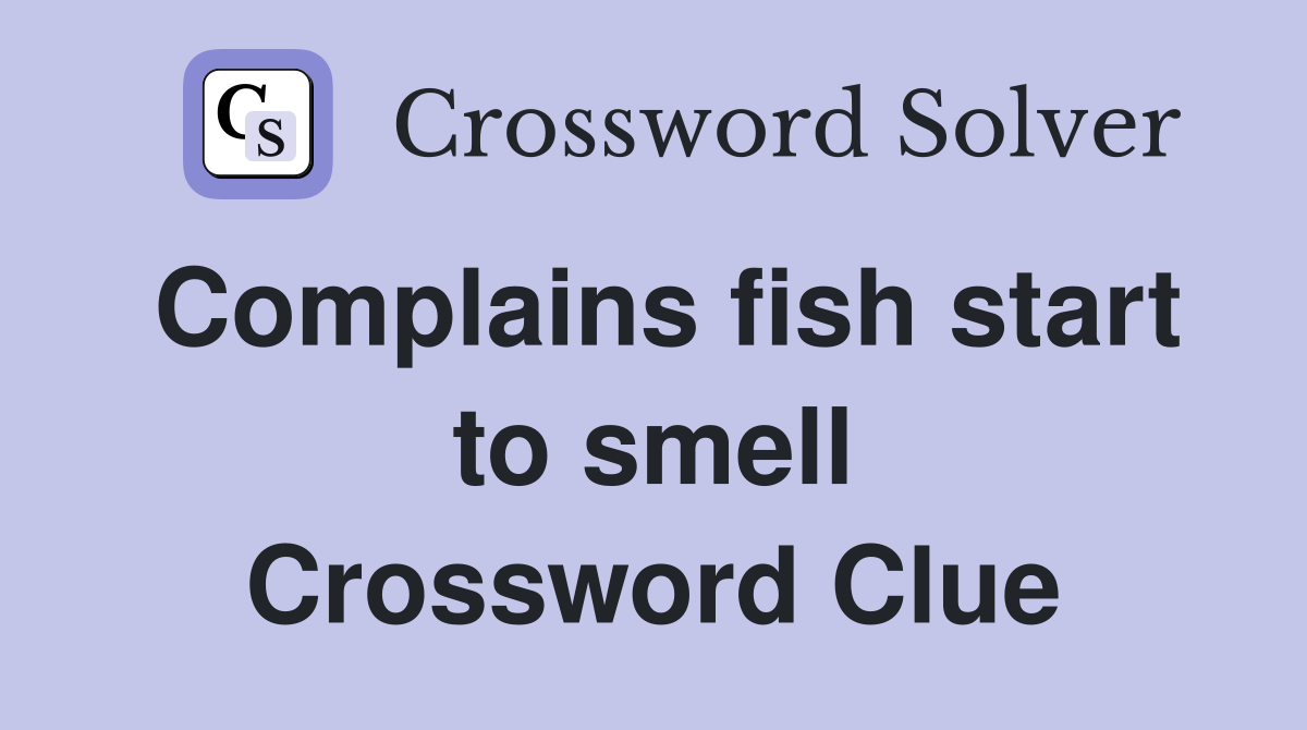 Complains fish start to smell Crossword Clue