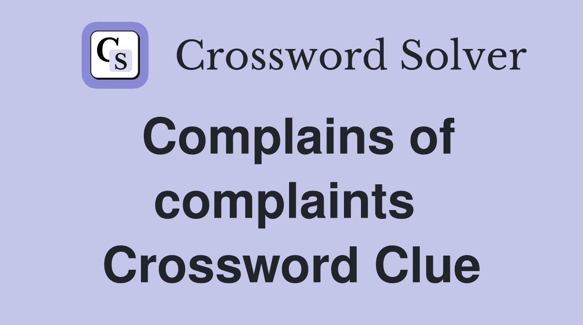 Complains of complaints  Crossword Clue