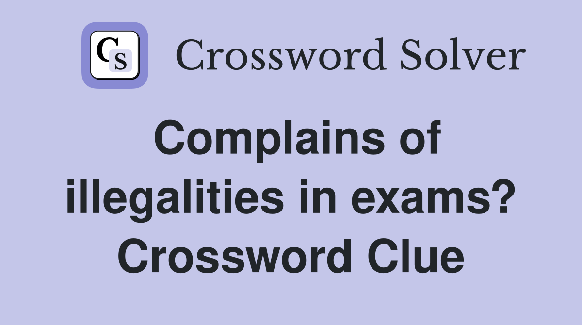 Complains of illegalities in exams? Crossword Clue