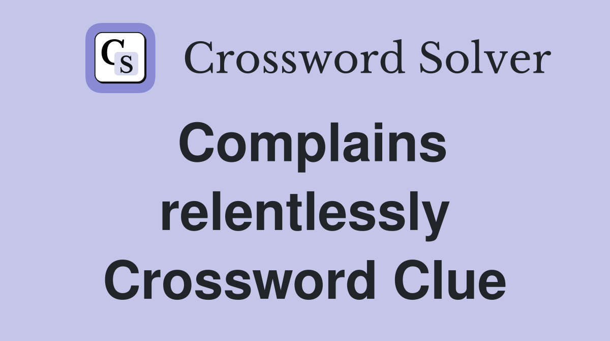 Complains relentlessly Crossword Clue