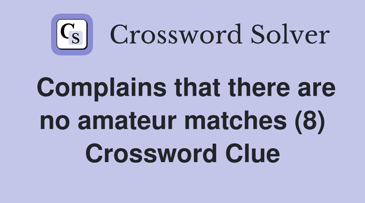 Complains that there are no amateur matches (8) Crossword Clue