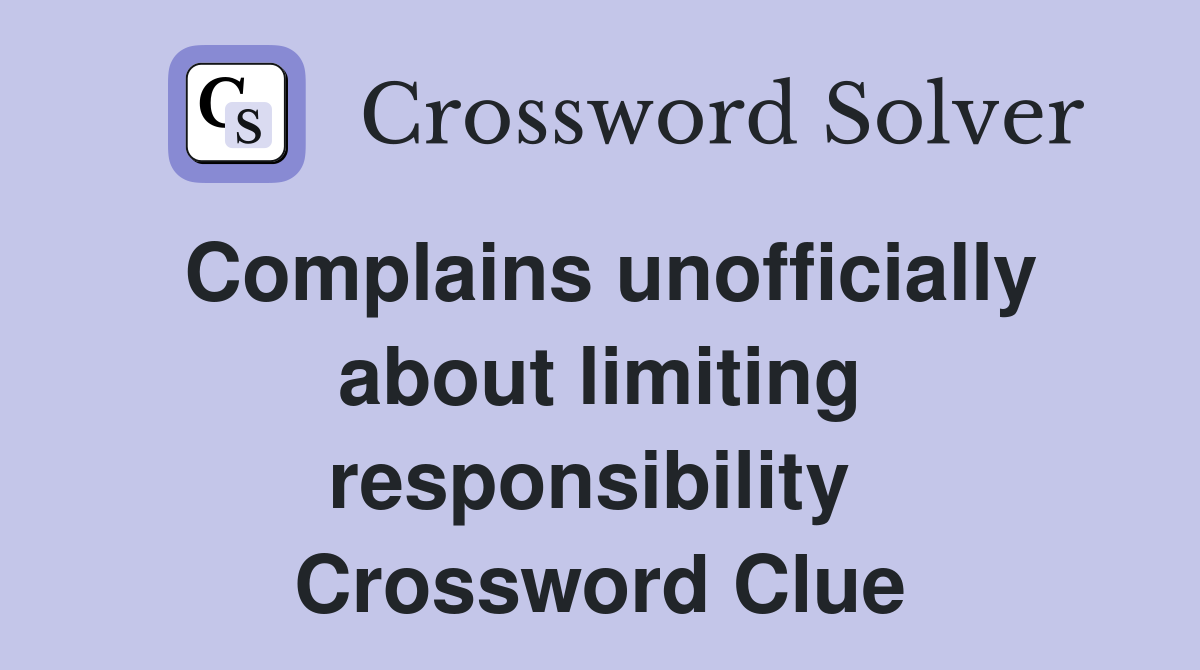 Complains unofficially about limiting responsibility  Crossword Clue