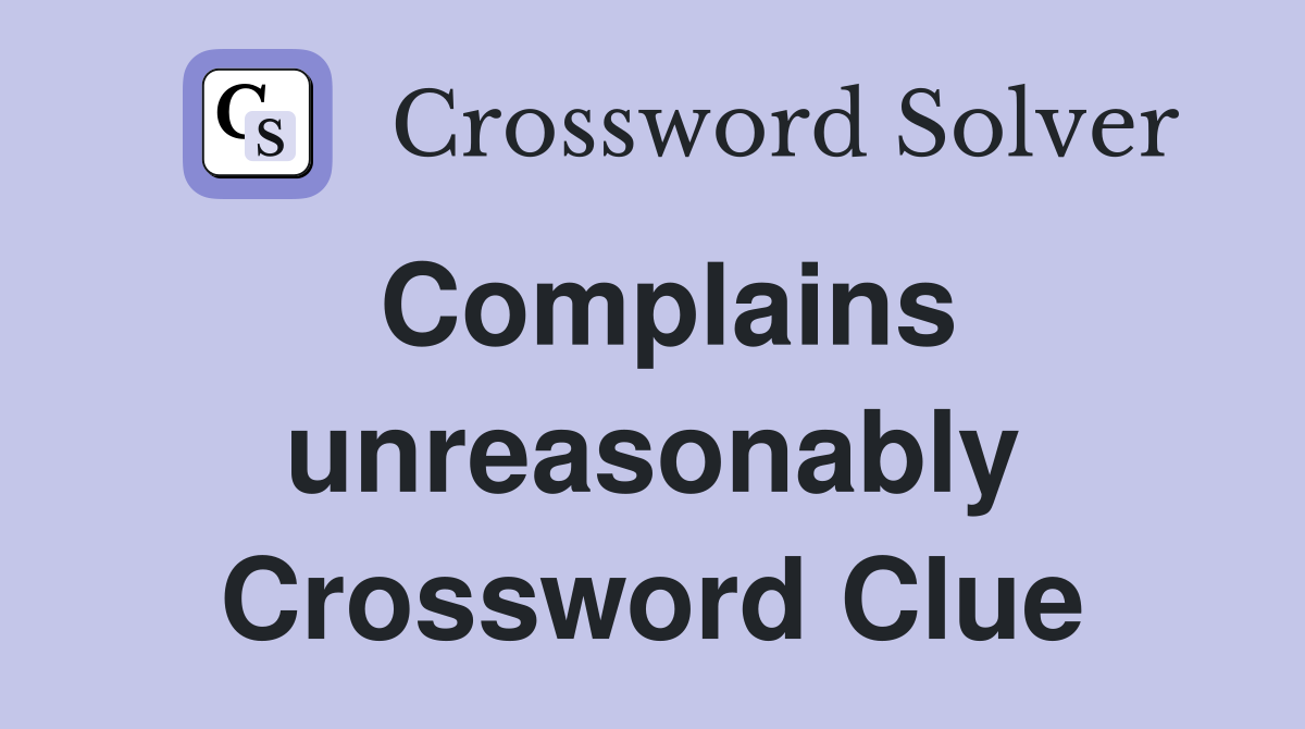 Complains unreasonably Crossword Clue