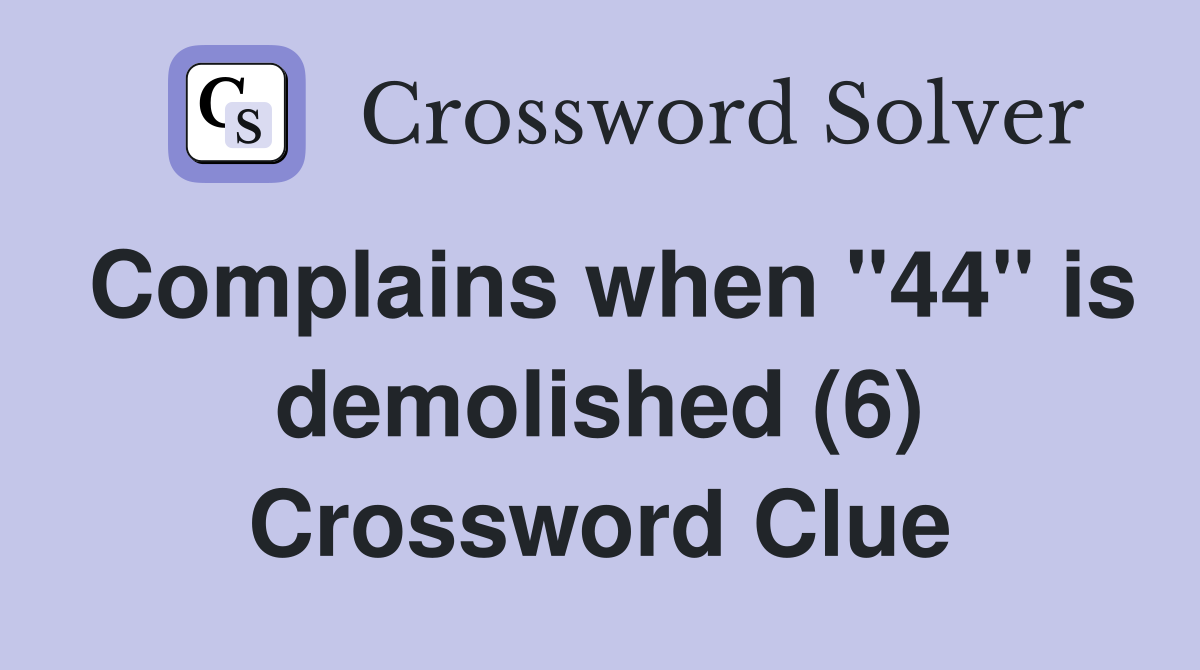 Complains when "44" is demolished (6) Crossword Clue