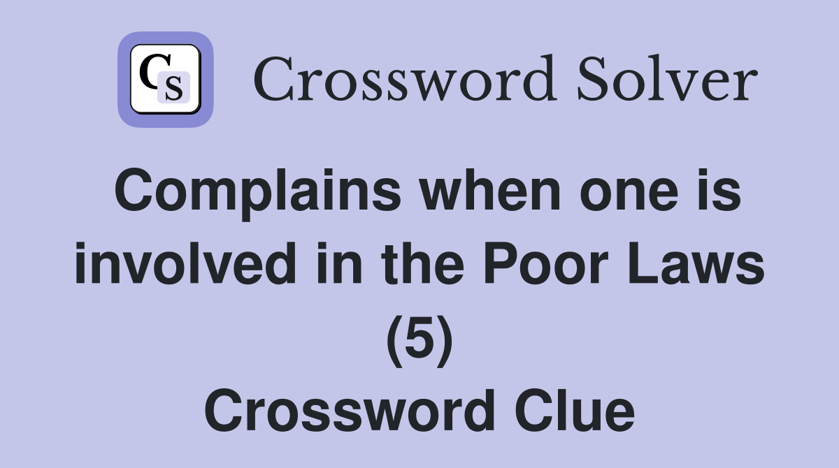 Complains when one is involved in the Poor Laws (5) Crossword Clue