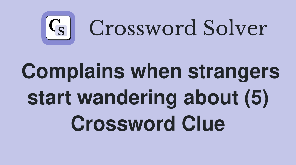 Complains when strangers start wandering about (5) Crossword Clue