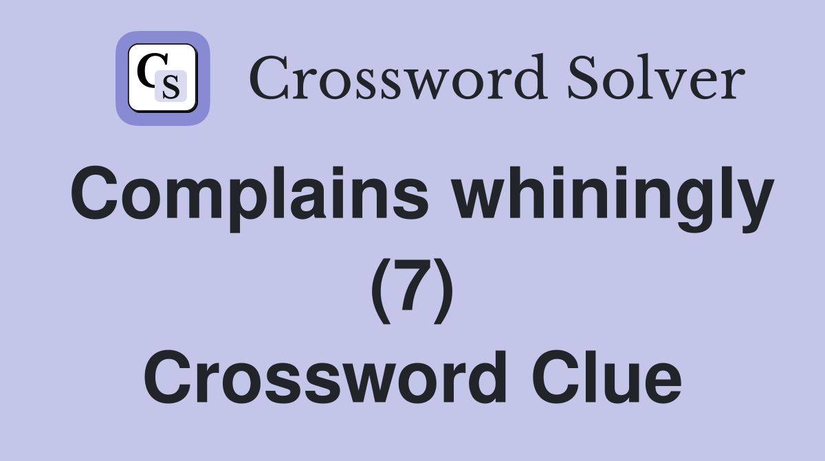 Complains whiningly (7) Crossword Clue