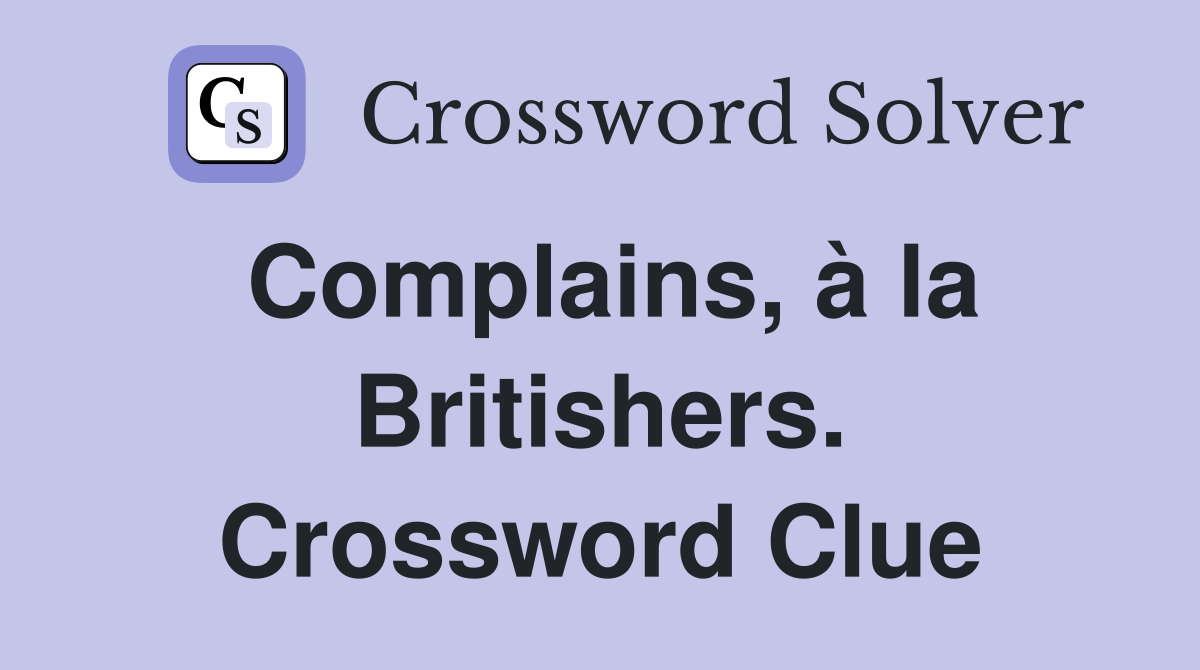 Complains, à la Britishers. Crossword Clue