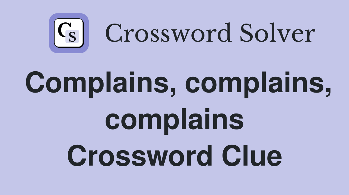 Complains, complains, complains Crossword Clue