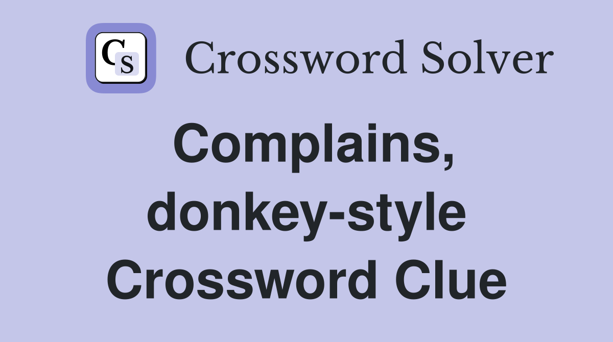 Complains, donkey-style Crossword Clue