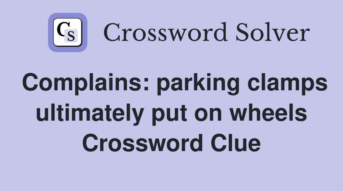 Complains: parking clamps ultimately put on wheels Crossword Clue