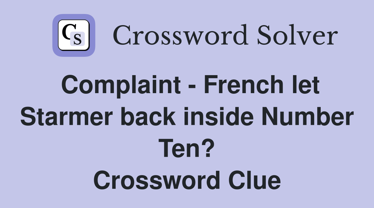 Complaint - French let Starmer back inside Number Ten? Crossword Clue