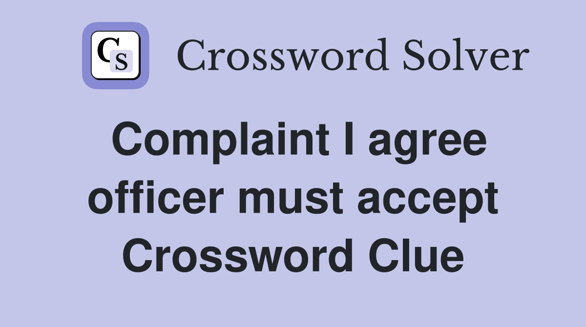 Complaint I agree officer must accept Crossword Clue