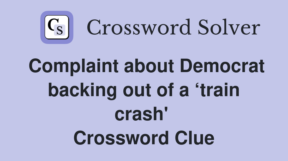 Complaint about Democrat backing out of a ‘train crash'  Crossword Clue