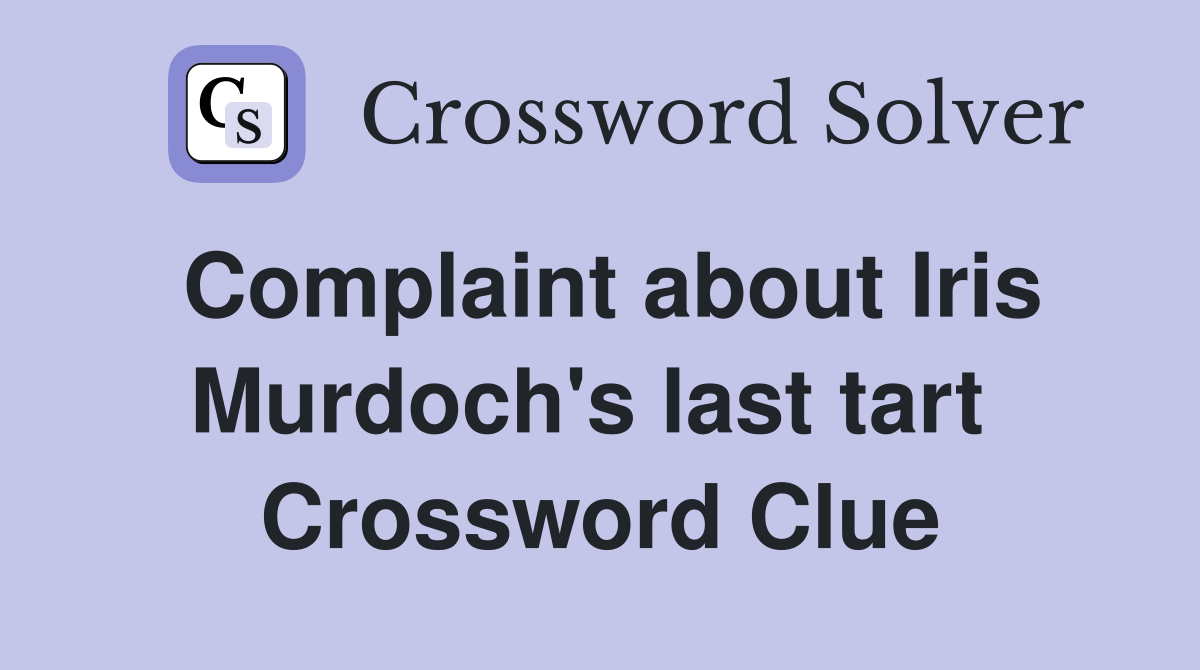 Complaint about Iris Murdoch's last tart  Crossword Clue