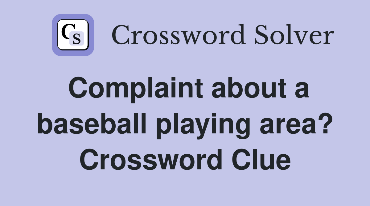 Complaint about a baseball playing area? Crossword Clue