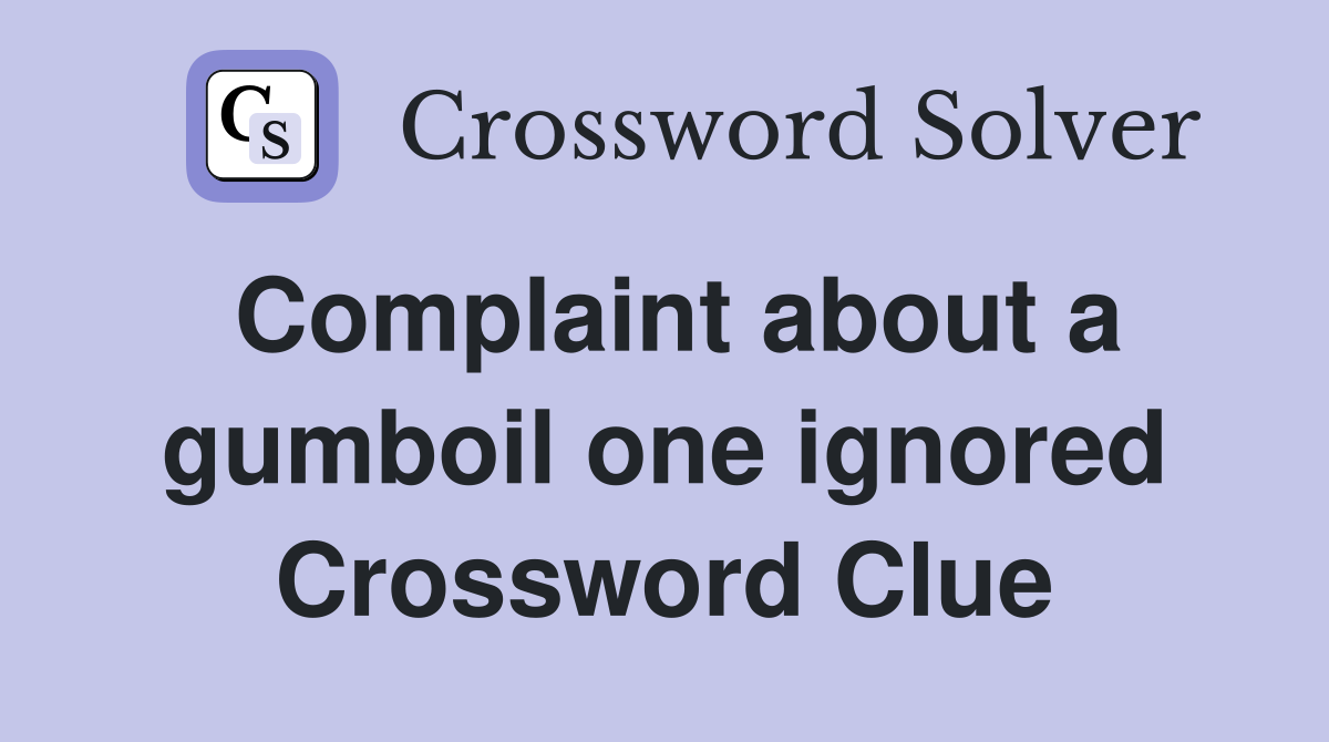 Complaint about a gumboil one ignored Crossword Clue