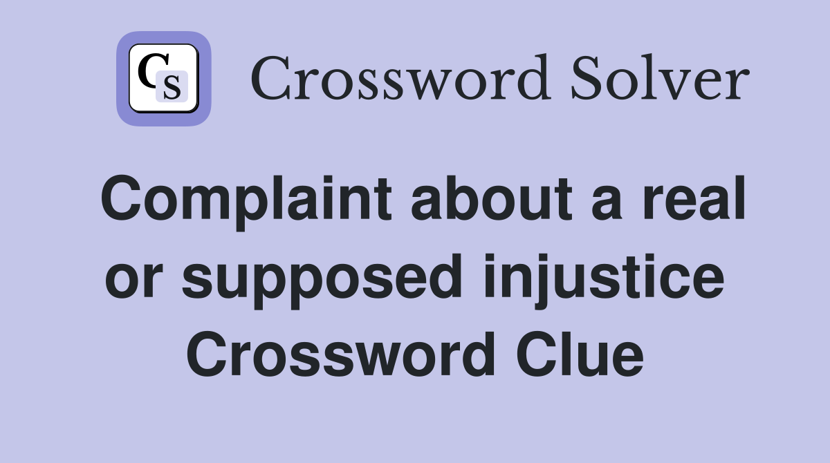 Complaint about a real or supposed injustice Crossword Clue