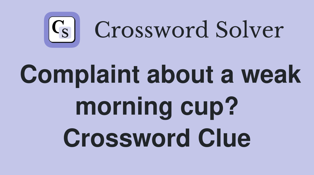 Complaint about a weak morning cup? Crossword Clue