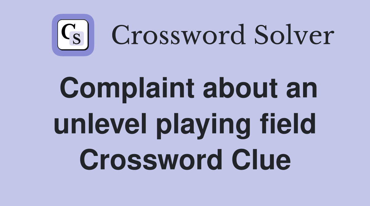 Complaint about an unlevel playing field Crossword Clue