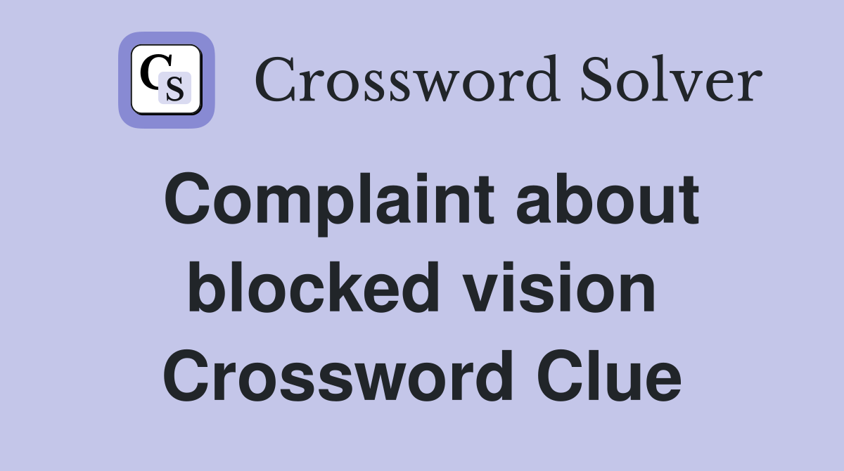 Complaint about blocked vision Crossword Clue