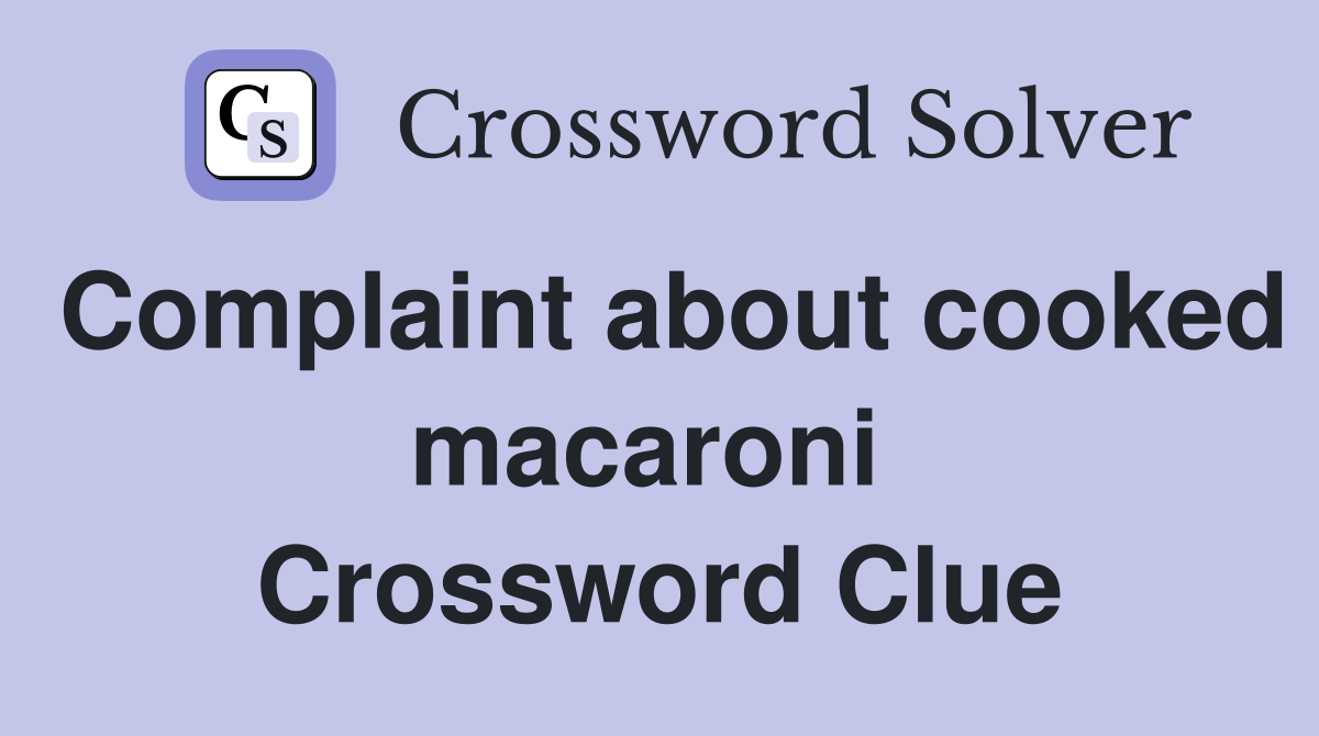 Complaint about cooked macaroni  Crossword Clue