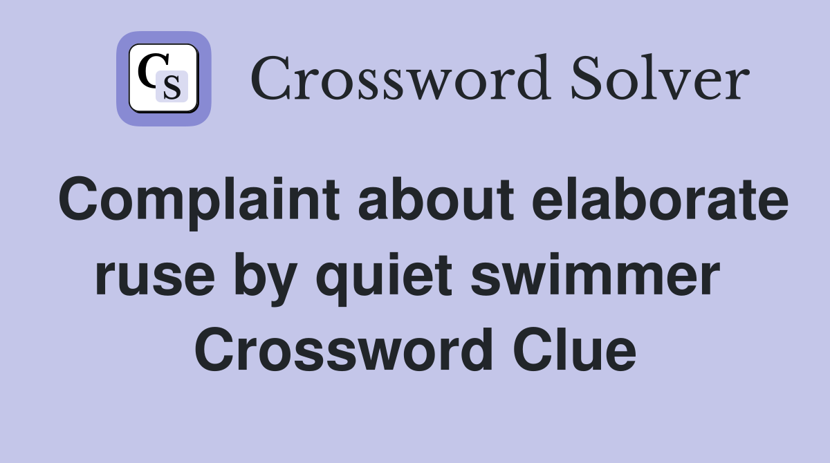 Complaint about elaborate ruse by quiet swimmer  Crossword Clue