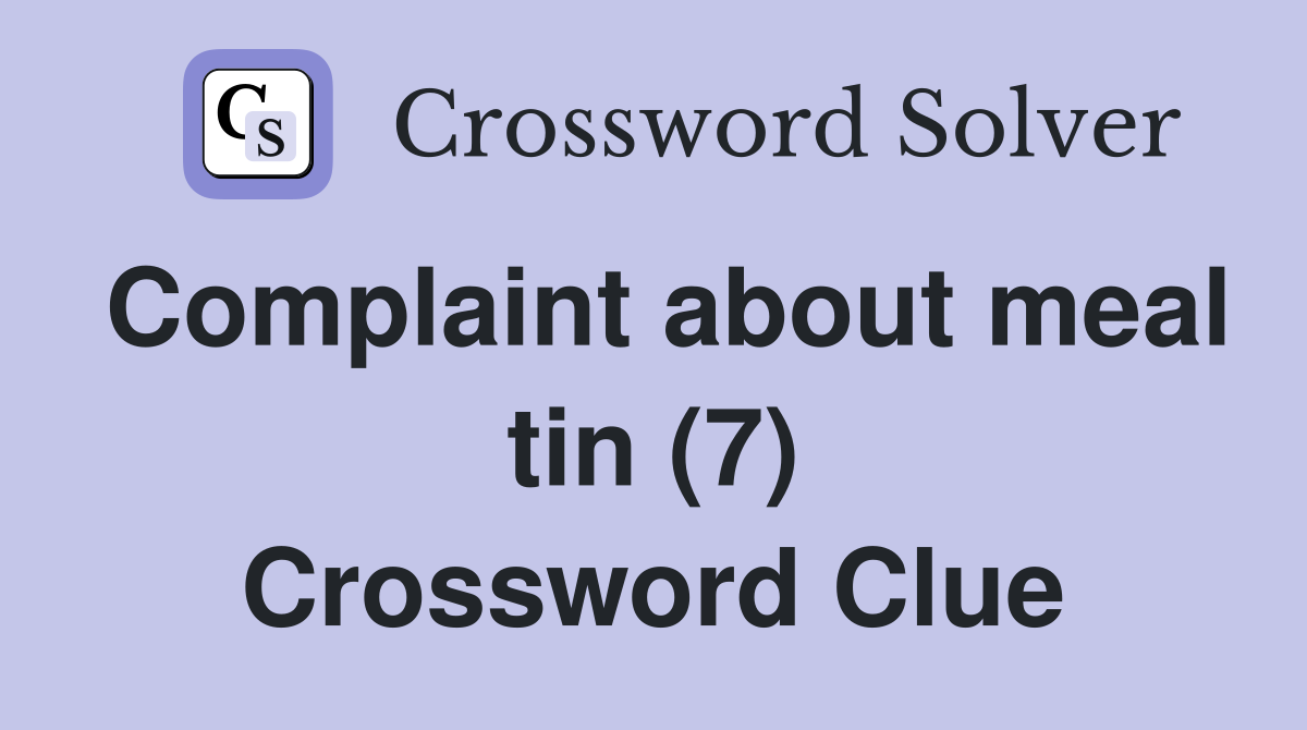 Complaint about meal tin (7) Crossword Clue